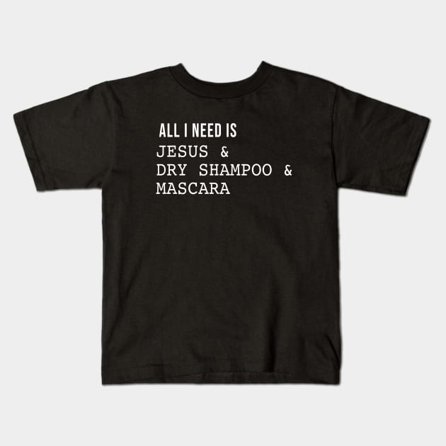 All I need is Jesus Dry Shampoo and Mascara Kids T-Shirt by sandyrm